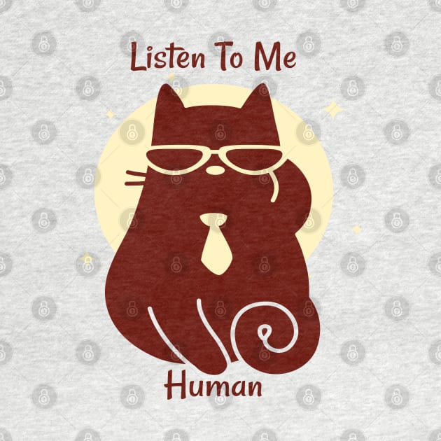 Listen to me, Human - Cats are bossy - Cat Lovers by Abstract Designs